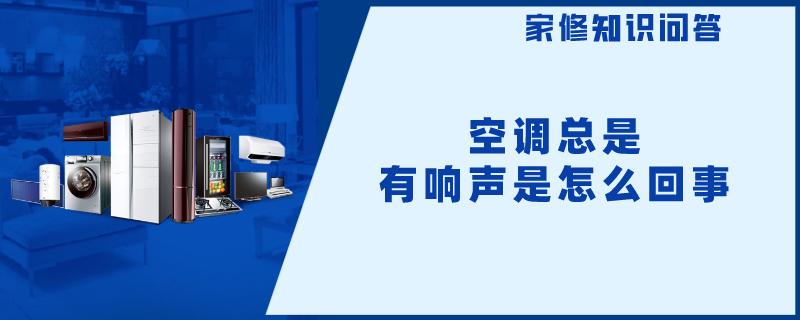 空调总是有响声是怎么回事 空调总是有响声是怎么回事