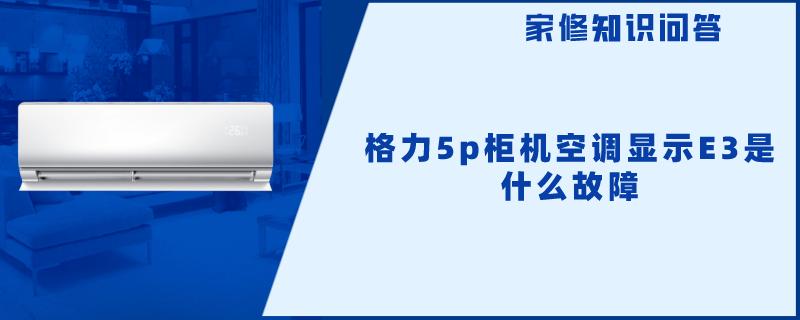 格力5p柜机空调显示E3是什么故障 格力5p柜机空调显示E3是什么故障