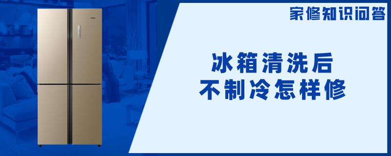 冰箱清洗后不制冷怎样修
