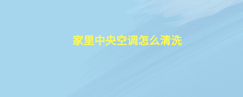 家里中央空调怎么清洗