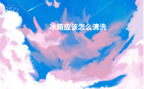 冰箱应该怎么清洗