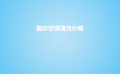 圆形空调清洗价格